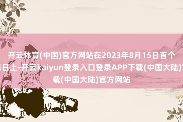 开云体育(中国)官方网站在2023年8月15日首个天下生态日上-开云kaiyun登录入口登录APP下载(中国大陆)官方网站